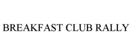 BREAKFAST CLUB RALLY trademark