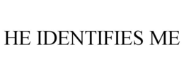 HE IDENTIFIES ME trademark