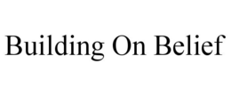 BUILDING ON BELIEF trademark