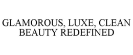 GLAMOROUS, LUXE, CLEAN BEAUTY REDEFINED trademark