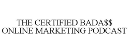 THE CERTIFIED BADA$$ ONLINE MARKETING PODCAST trademark