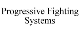 PROGRESSIVE FIGHTING SYSTEMS trademark