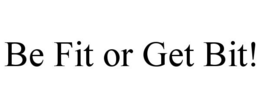BE FIT OR GET BIT! trademark