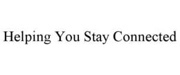 HELPING YOU STAY CONNECTED trademark