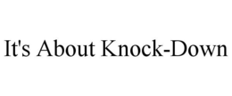 IT'S ABOUT KNOCK-DOWN trademark