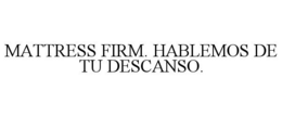 MATTRESS FIRM. HABLEMOS DE TU DESCANSO. trademark