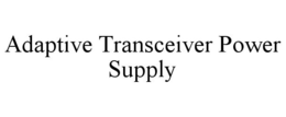 ADAPTIVE TRANSCEIVER POWER SUPPLY trademark