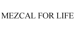 MEZCAL FOR LIFE trademark