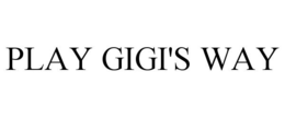 PLAY GIGI'S WAY trademark