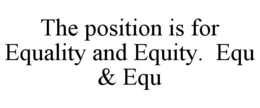 THE POSITION IS FOR EQUALITY AND EQUITY. EQU & EQU trademark