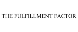 THE FULFILLMENT FACTOR trademark