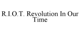 R.I.O.T. REVOLUTION IN OUR TIME trademark