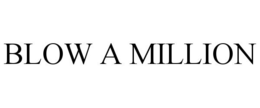 BLOW A MILLION trademark