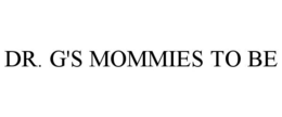 DR. G'S MOMMIES TO BE trademark