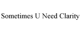 SOMETIMES U NEED CLARITY trademark