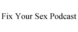 FIX YOUR SEX PODCAST trademark