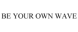 BE YOUR OWN WAVE trademark