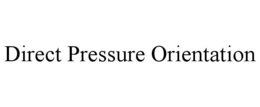 DIRECT PRESSURE ORIENTATION trademark