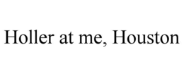 HOLLER AT ME, HOUSTON trademark