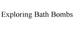 EXPLORING BATH BOMBS trademark