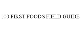100 FIRST FOODS FIELD GUIDE trademark