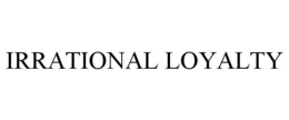 IRRATIONAL LOYALTY trademark