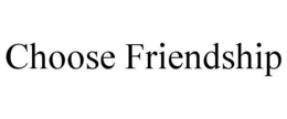 CHOOSE FRIENDSHIP trademark