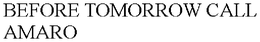 BEFORE TOMORROW CALL AMARO trademark