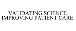 VALIDATING SCIENCE. IMPROVING PATIENT CARE. trademark