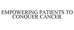 EMPOWERING PATIENTS TO CONQUER CANCER trademark