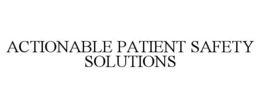 ACTIONABLE PATIENT SAFETY SOLUTIONS trademark