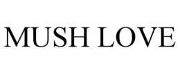 MUSH LOVE trademark
