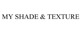MY SHADE & TEXTURE trademark
