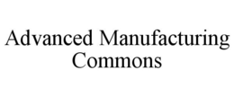 ADVANCED MANUFACTURING COMMONS trademark