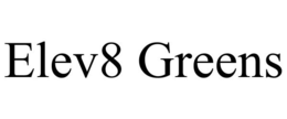 ELEV8 GREENS trademark