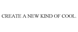 CREATE A NEW KIND OF COOL. trademark