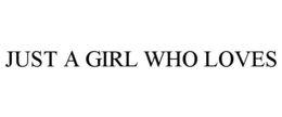 JUST A GIRL WHO LOVES trademark