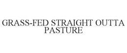GRASS-FED STRAIGHT OUTTA PASTURE trademark