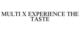 MULTI X EXPERIENCE THE TASTE trademark