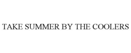 TAKE SUMMER BY THE COOLERS trademark
