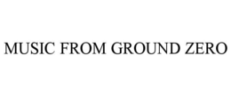 MUSIC FROM GROUND ZERO trademark