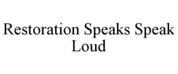 RESTORATION SPEAKS SPEAK LOUD trademark