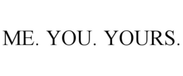 ME. YOU. YOURS. trademark