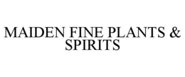 MAIDEN FINE PLANTS & SPIRITS trademark