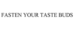 FASTEN YOUR TASTE BUDS trademark