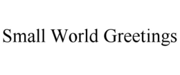 SMALL WORLD GREETINGS trademark
