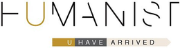 HUMANIST U HAVE ARRIVED trademark