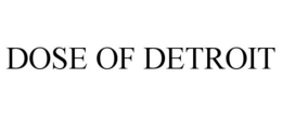 DOSE OF DETROIT trademark