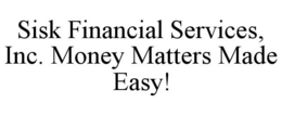 SISK FINANCIAL SERVICES, INC. MONEY MATTERS MADE EASY! trademark