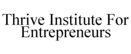 THRIVE INSTITUTE FOR ENTREPRENEURS trademark